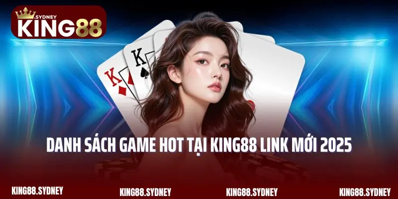 Danh sách game hot tại King88 link mới 2025