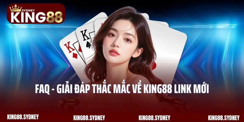 FAQ - Giải đáp thắc mắc về King88 link mới
